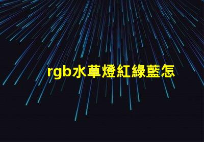 rgb水草燈紅綠藍怎么調(diào)？