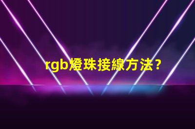 rgb燈珠接線方法？
