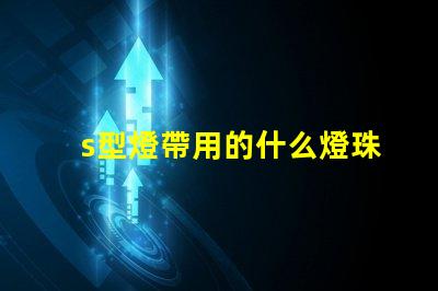s型燈帶用的什么燈珠
