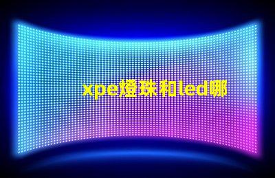 xpe燈珠和led哪個(gè)好