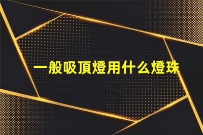 一般吸頂燈用什么燈珠