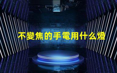 不變焦的手電用什么燈珠