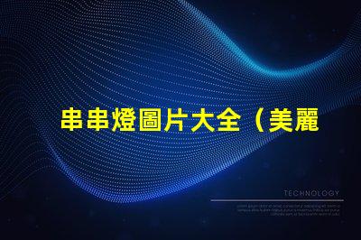 串串燈圖片大全（美麗多彩的串串燈圖集）