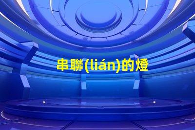 串聯(lián)的燈（如何安裝串聯(lián)的燈）