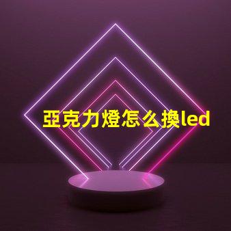 亞克力燈怎么換led燈珠