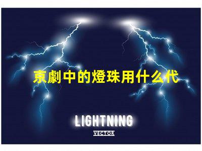 京劇中的燈珠用什么代替