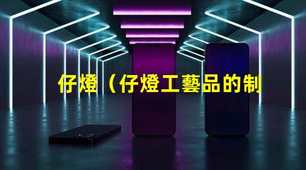 仔燈（仔燈工藝品的制作與欣賞）