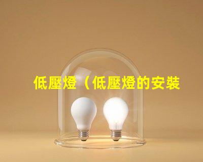 低壓燈（低壓燈的安裝和使用要注意什么）