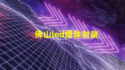佛山led燈珠封裝