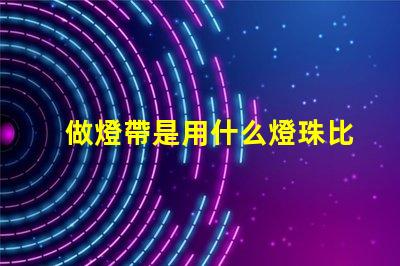 做燈帶是用什么燈珠比較好