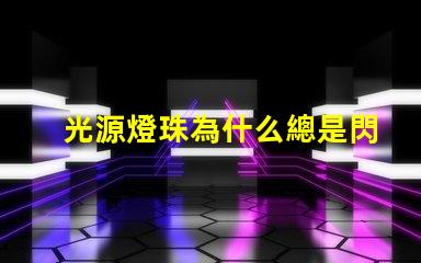 光源燈珠為什么總是閃