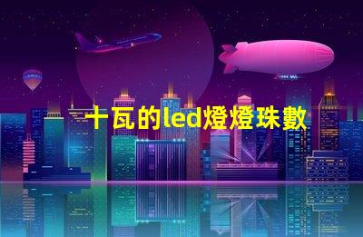 十瓦的led燈燈珠數量