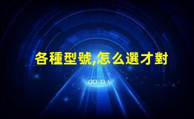各種型號,怎么選才對