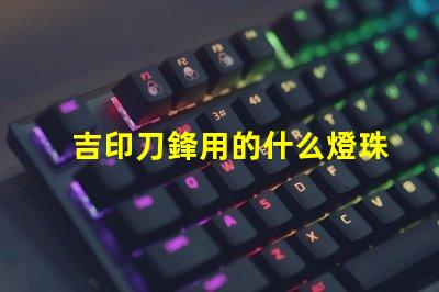 吉印刀鋒用的什么燈珠