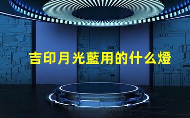 吉印月光藍用的什么燈珠