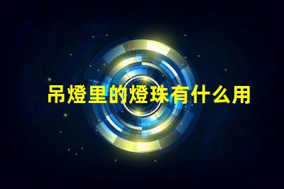 吊燈里的燈珠有什么用