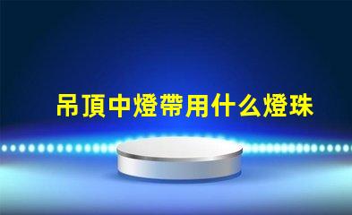 吊頂中燈帶用什么燈珠最好