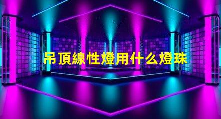 吊頂線性燈用什么燈珠比較好