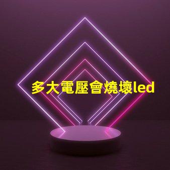 多大電壓會燒壞led燈珠