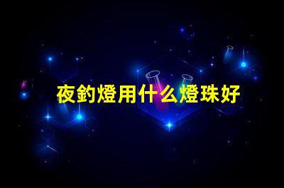 夜釣燈用什么燈珠好
