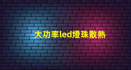 大功率led燈珠散熱測(cè)試