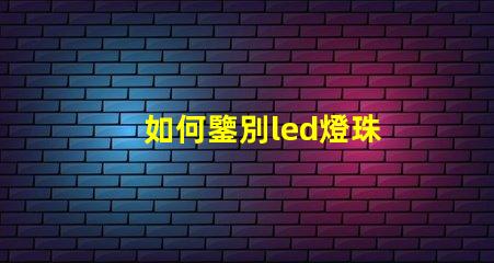 如何鑒別led燈珠