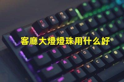 客廳大燈燈珠用什么好