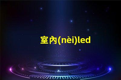 室內(nèi)led焊接燈珠