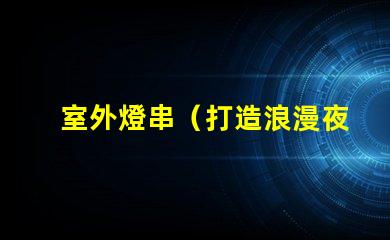 室外燈串（打造浪漫夜晚氛圍）