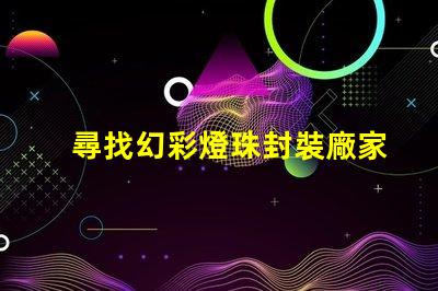 尋找幻彩燈珠封裝廠家快來獲取聯系方式