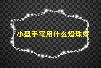 小型手電用什么燈珠好