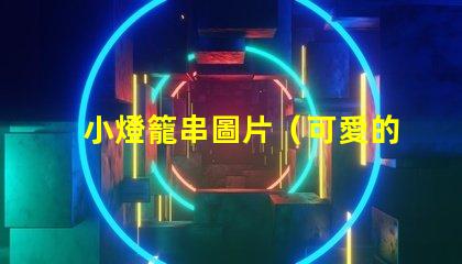 小燈籠串圖片（可愛的小燈籠串圖片）