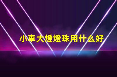 小車大燈燈珠用什么好