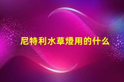 尼特利水草燈用的什么燈珠