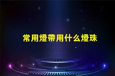 常用燈帶用什么燈珠