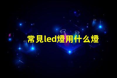 常見led燈用什么燈珠