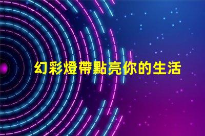 幻彩燈帶點亮你的生活,個別燈珠變色驚喜不斷