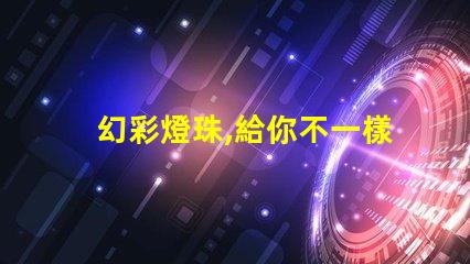 幻彩燈珠,給你不一樣的視覺體驗