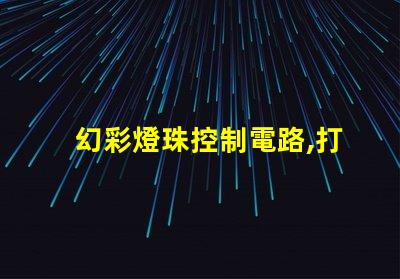 幻彩燈珠控制電路,打造絢麗視覺盛宴