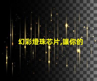 幻彩燈珠芯片,讓你的燈光更加絢麗多彩