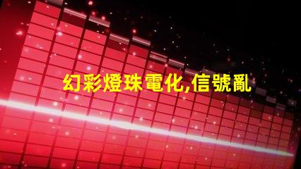 幻彩燈珠電化,信號亂亂