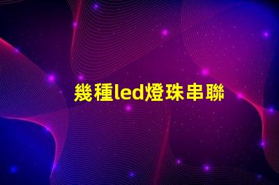 幾種led燈珠串聯