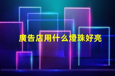 廣告店用什么燈珠好亮