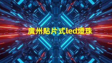 廣州貼片式led燈珠封裝