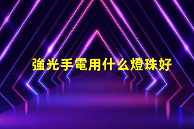 強光手電用什么燈珠好