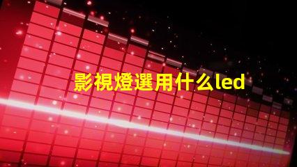 影視燈選用什么led燈珠