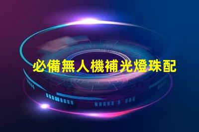 必備無人機補光燈珠配件,夜拍神器怎么選