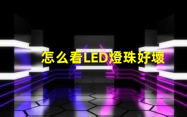 怎么看LED燈珠好壞