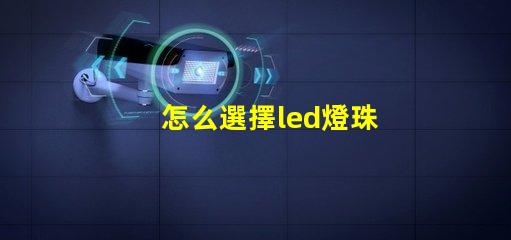怎么選擇led燈珠