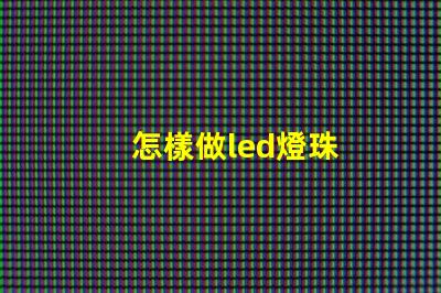 怎樣做led燈珠